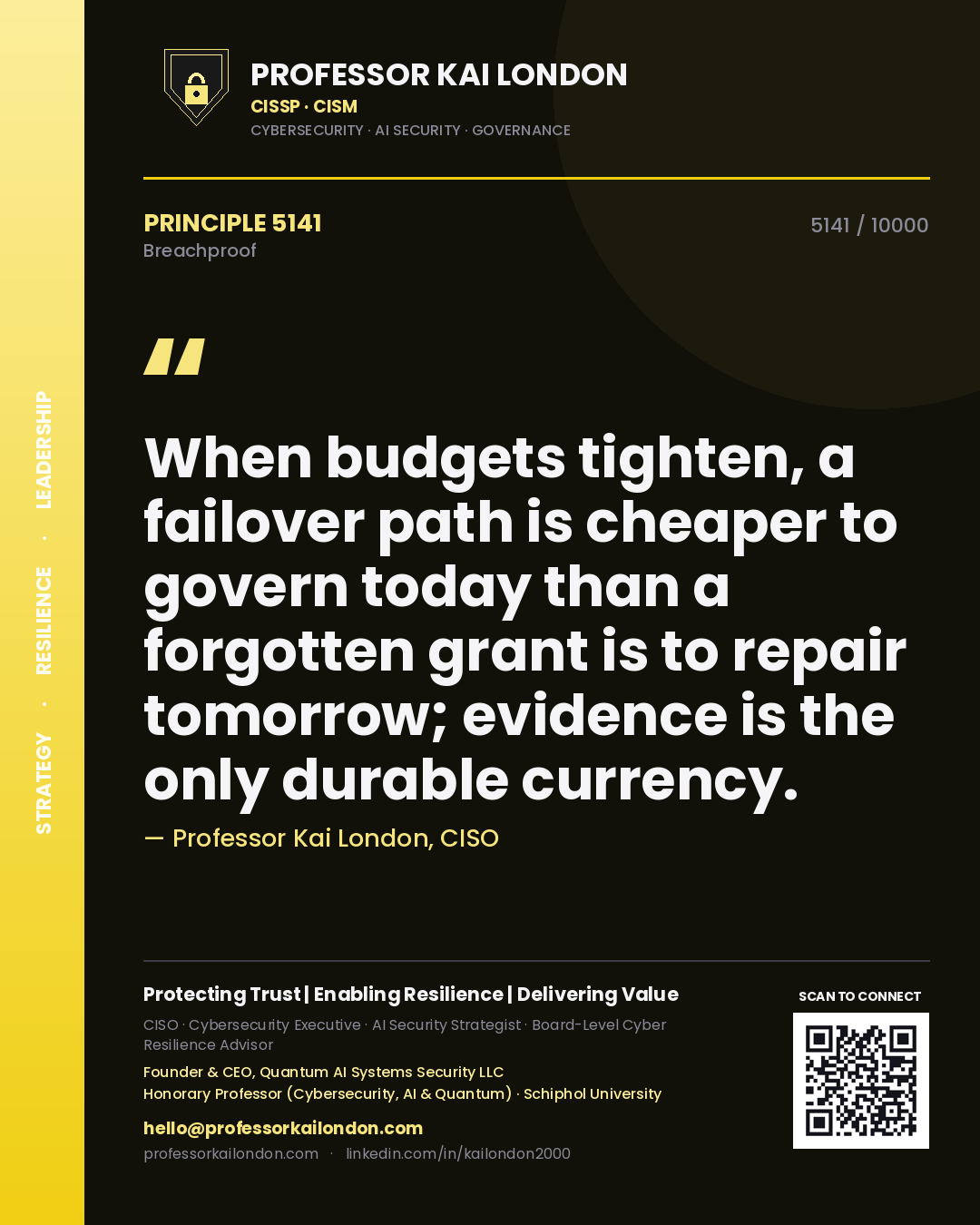 Quote card by Professor Kai London reading 'When budgets tighten, a failover path is cheaper to govern today than a forgotten grant is to repair tomorrow; evidence is the only durable currency.'. From the book Breachproof.