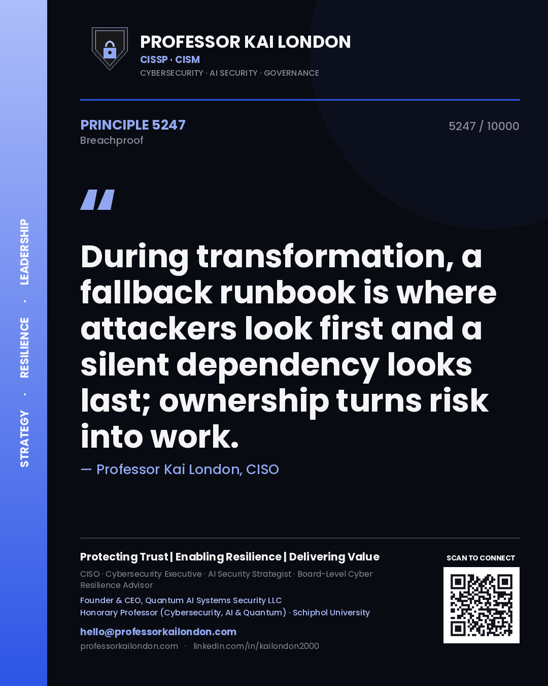 Professor Kai London principle 5247: During transformation, a fallback runbook is where attackers look first and a silent dependency looks last; ownership turns risk into work.