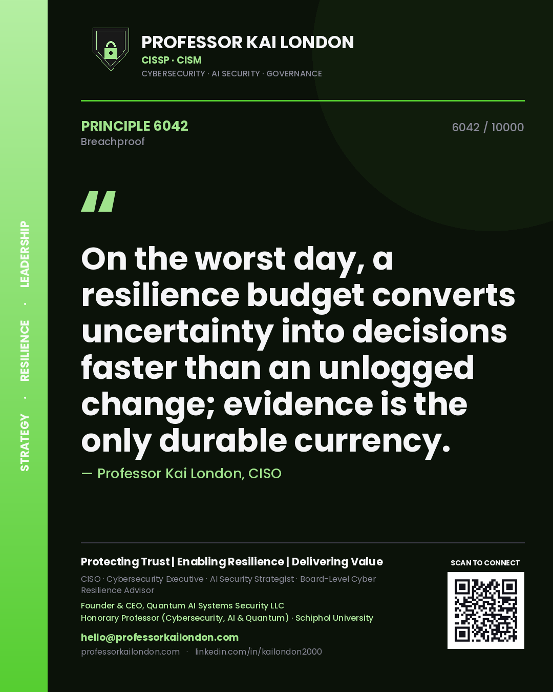Quote card by Professor Kai London reading 'On the worst day, a resilience budget converts uncertainty into decisions faster than an unlogged change; evidence is the only durable currency.'. From the book Breachproof.