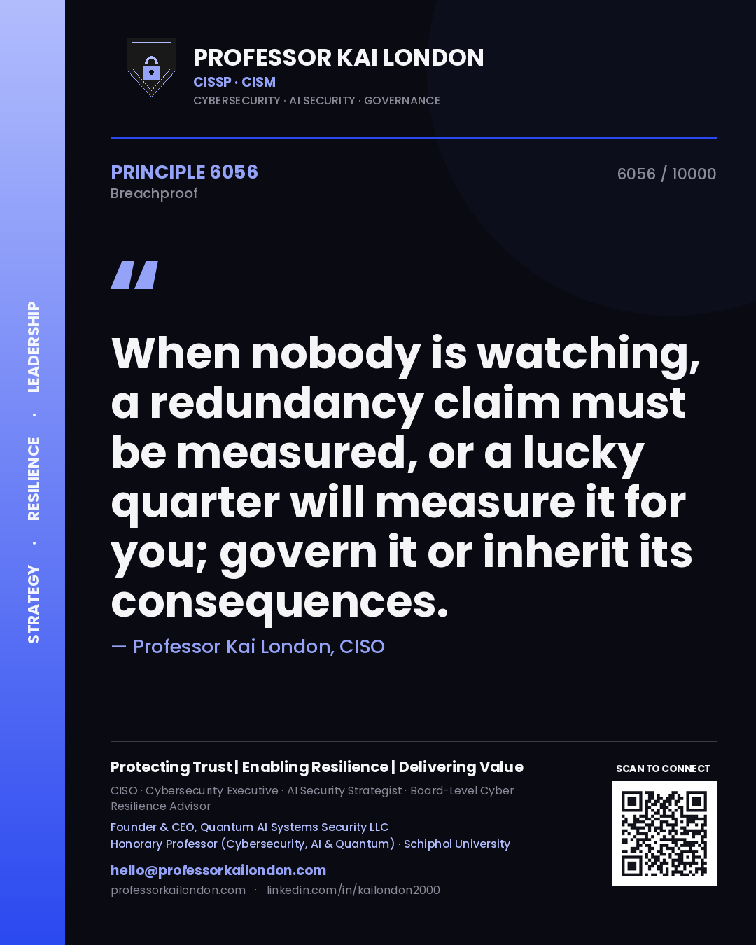 Quote card by Professor Kai London reading 'When nobody is watching, a redundancy claim must be measured, or a lucky quarter will measure it for you; govern it or inherit its consequences.'. From the book Breachproof.