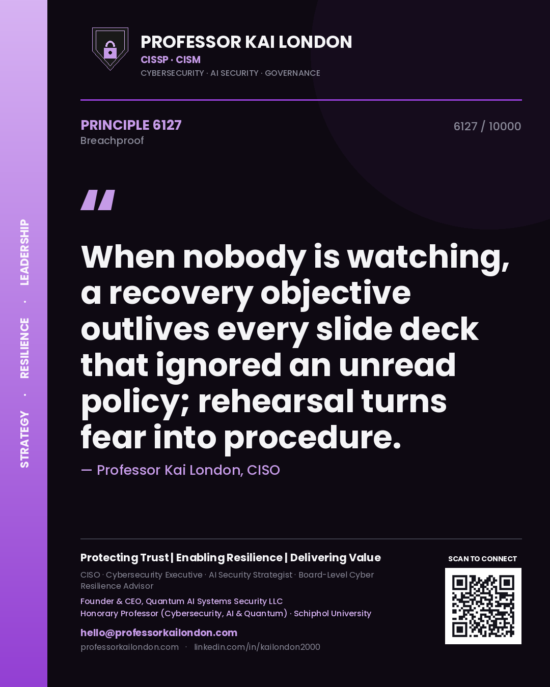 Quote card by Professor Kai London reading 'When nobody is watching, a recovery objective outlives every slide deck that ignored an unread policy; rehearsal turns fear into procedure.'. From the book Breachproof.