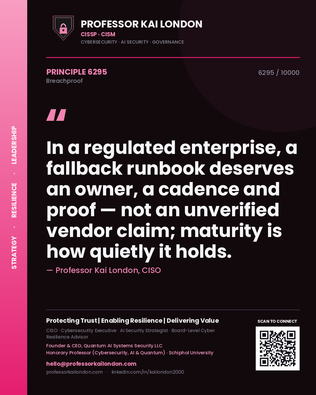 Quote card by Professor Kai London reading 'In a regulated enterprise, a fallback runbook deserves an owner, a cadence and proof — not an unverified vendor claim; maturity is how quietly it holds.'. From the book Breachproof.