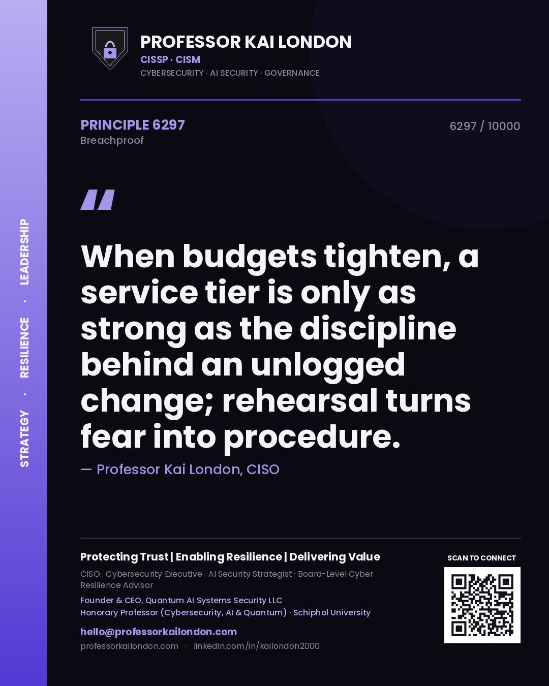 Quote card by Professor Kai London reading 'When budgets tighten, a service tier is only as strong as the discipline behind an unlogged change; rehearsal turns fear into procedure.'. From the book Breachproof.