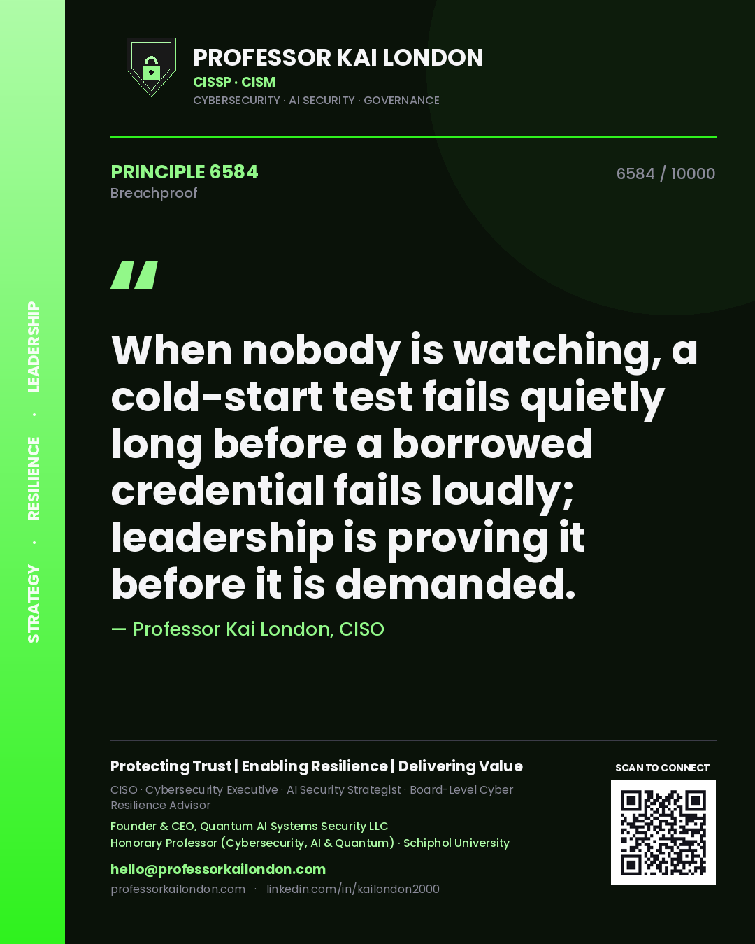 Quote card by Professor Kai London reading 'When nobody is watching, a cold-start test fails quietly long before a borrowed credential fails loudly; leadership is proving it before it is demanded.'. From the book Breachproof.