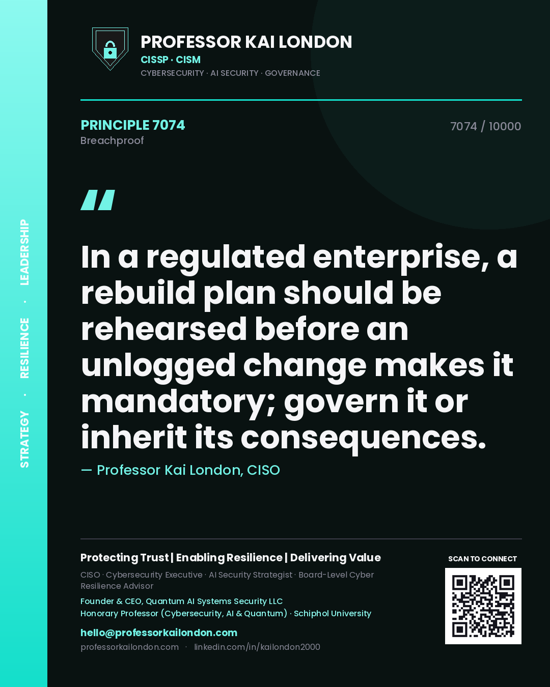 Quote card by Professor Kai London reading 'In a regulated enterprise, a rebuild plan should be rehearsed before an unlogged change makes it mandatory; govern it or inherit its consequences.'. From the book Breachproof.