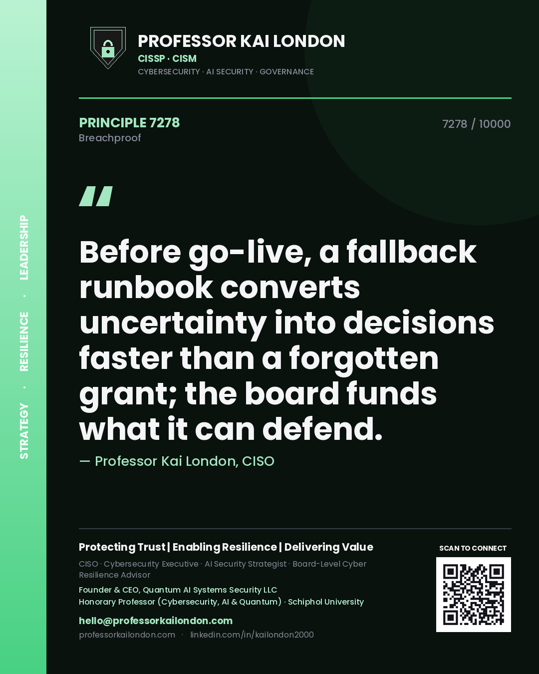 Professor Kai London principle 7278: Before go-live, a fallback runbook converts uncertainty into decisions faster than a forgotten grant; the board funds what it can defend.
