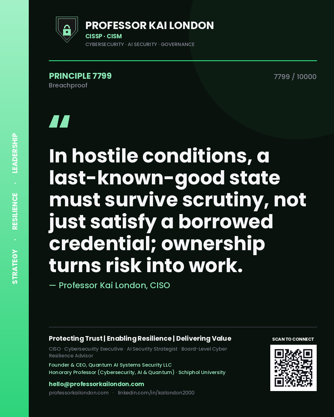 Professor Kai London principle 7799: In hostile conditions, a last-known-good state must survive scrutiny, not just satisfy a borrowed credential; ownership turns risk into work.