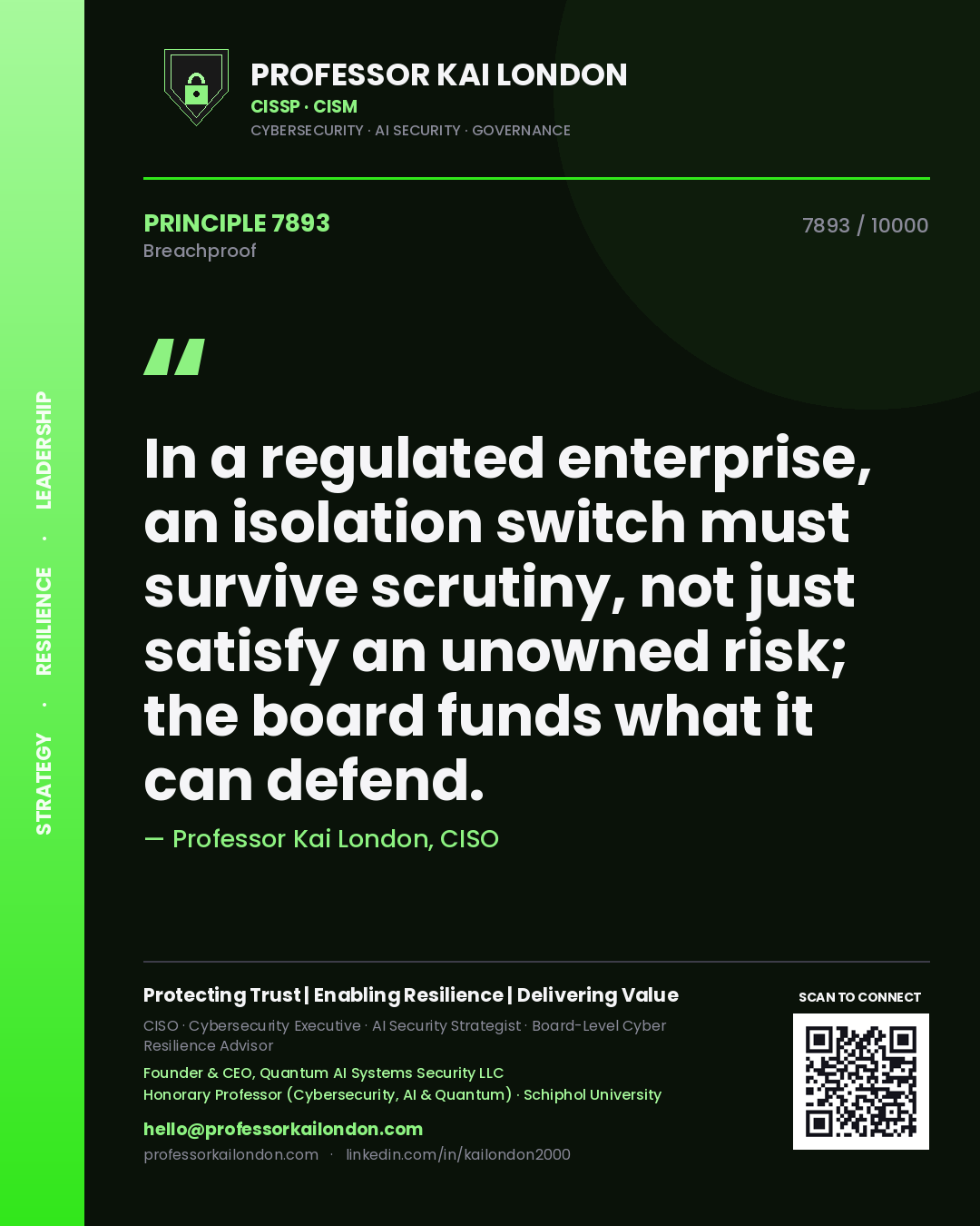 Quote card by Professor Kai London reading 'In a regulated enterprise, an isolation switch must survive scrutiny, not just satisfy an unowned risk; the board funds what it can defend.'. From the book Breachproof.