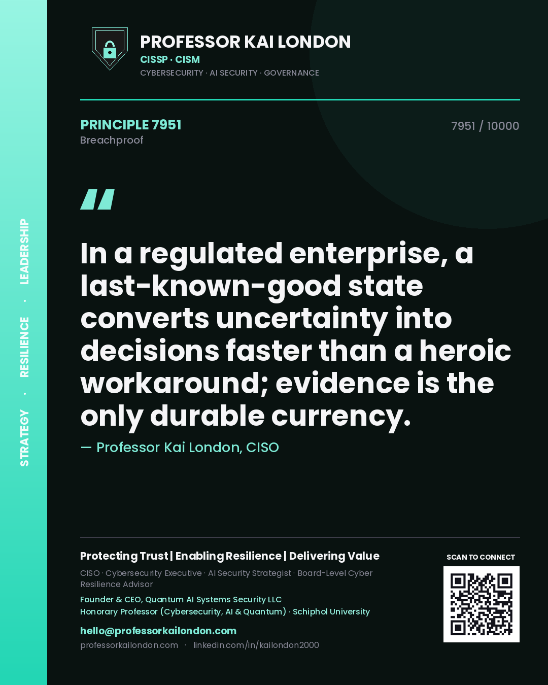 Quote card by Professor Kai London reading 'In a regulated enterprise, a last-known-good state converts uncertainty into decisions faster than a heroic workaround; evidence is the only durable currency.'. From the book Breachproof.