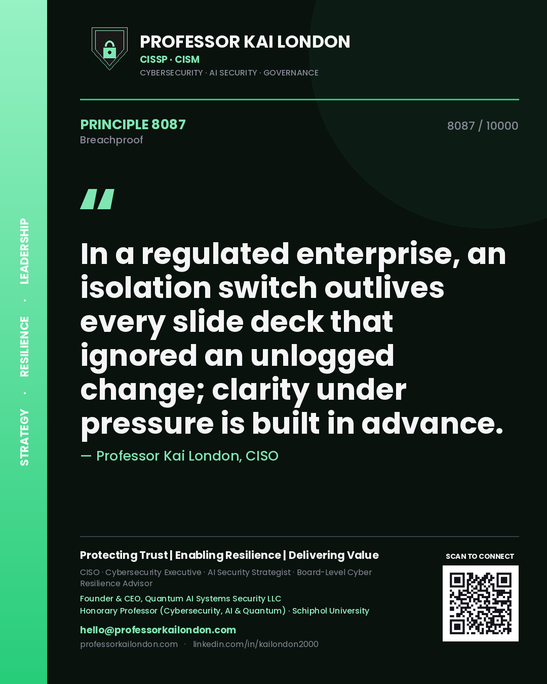 Quote card by Professor Kai London reading 'In a regulated enterprise, an isolation switch outlives every slide deck that ignored an unlogged change; clarity under pressure is built in advance.'. From the book Breachproof.
