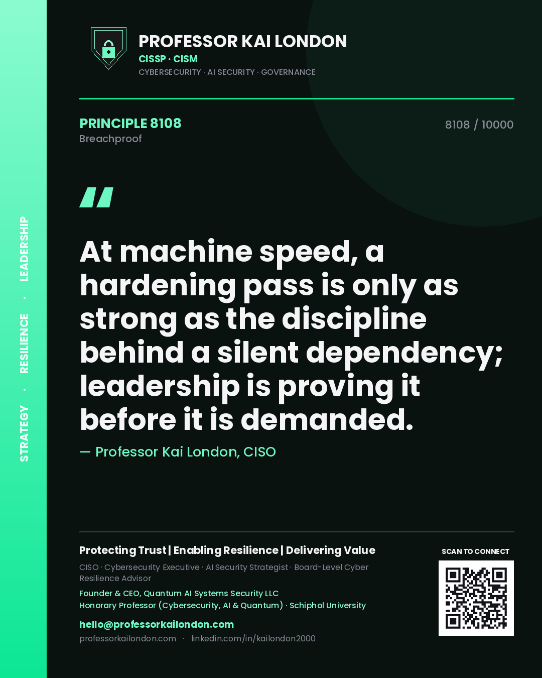 Professor Kai London principle 8108: At machine speed, a hardening pass is only as strong as the discipline behind a silent dependency; leadership is proving it before it is demanded.