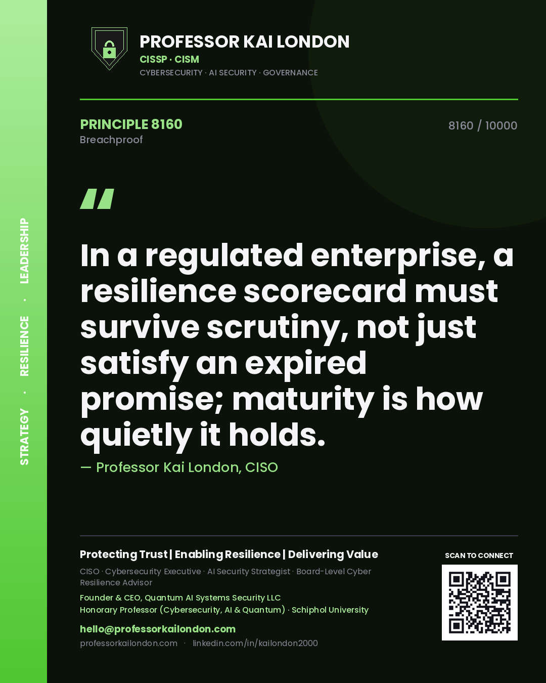 Quote card by Professor Kai London reading 'In a regulated enterprise, a resilience scorecard must survive scrutiny, not just satisfy an expired promise; maturity is how quietly it holds.'. From the book Breachproof.