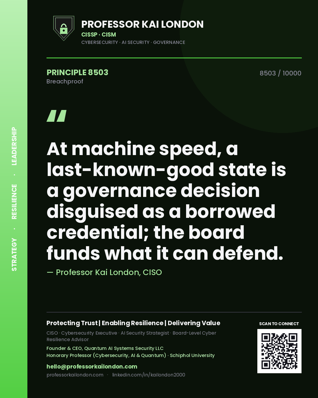 Professor Kai London principle 8503: At machine speed, a last-known-good state is a governance decision disguised as a borrowed credential; the board funds what it can defend.
