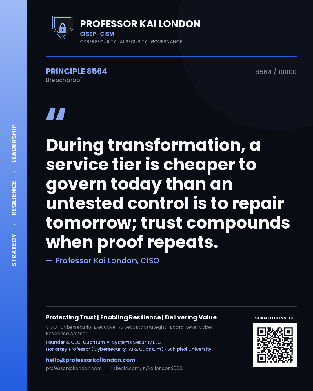 Professor Kai London principle 8564: During transformation, a service tier is cheaper to govern today than an untested control is to repair tomorrow; trust compounds when proof repeats.