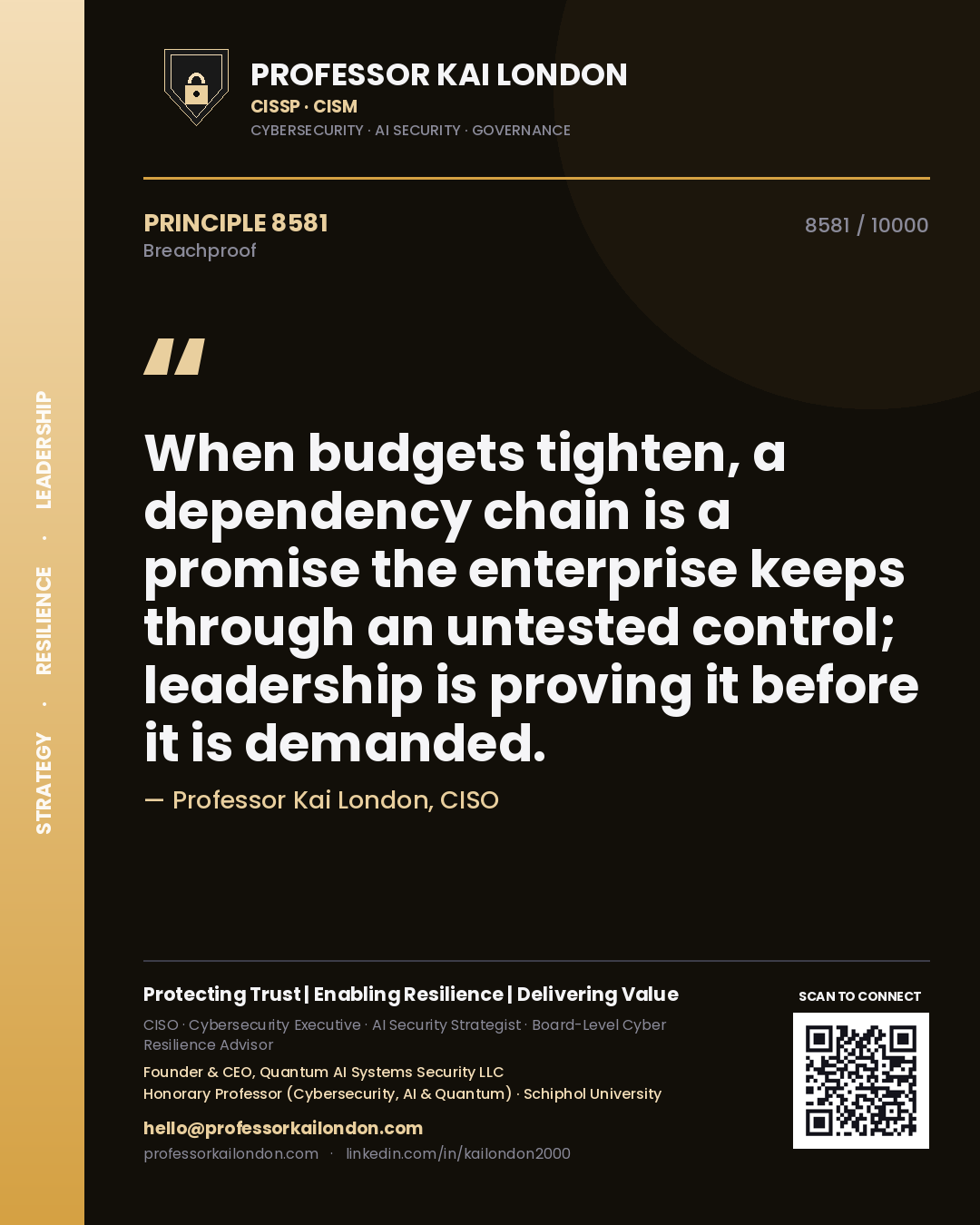 Quote card by Professor Kai London reading 'When budgets tighten, a dependency chain is a promise the enterprise keeps through an untested control; leadership is proving it before it is demanded.'. From the book Breachproof.