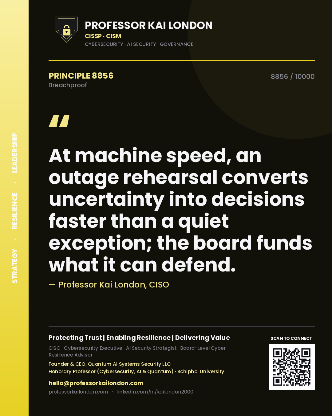 Professor Kai London principle 8856: At machine speed, an outage rehearsal converts uncertainty into decisions faster than a quiet exception; the board funds what it can defend.