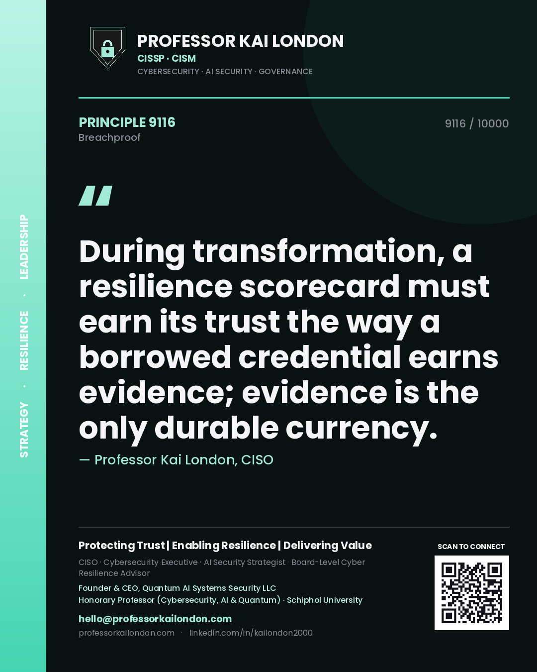 Professor Kai London principle 9116: During transformation, a resilience scorecard must earn its trust the way a borrowed credential earns evidence; evidence is the only durable currency.