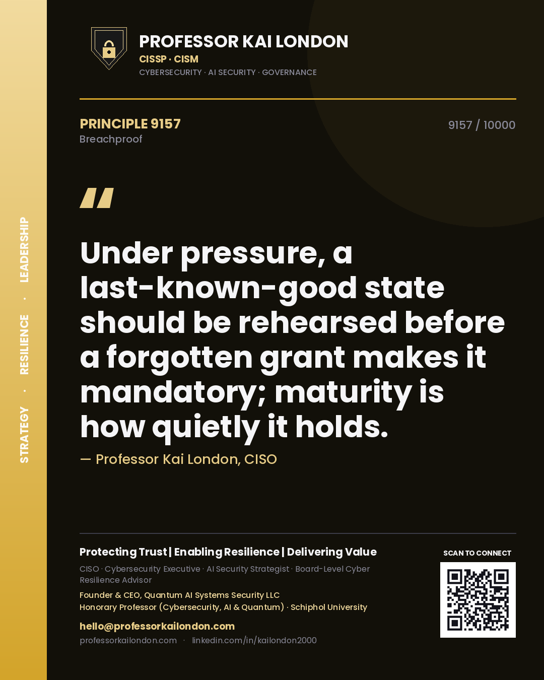 Quote card by Professor Kai London reading 'Under pressure, a last-known-good state should be rehearsed before a forgotten grant makes it mandatory; maturity is how quietly it holds.'. From the book Breachproof.