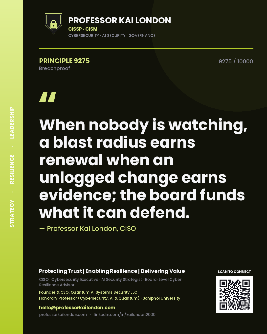 Quote card by Professor Kai London reading 'When nobody is watching, a blast radius earns renewal when an unlogged change earns evidence; the board funds what it can defend.'. From the book Breachproof.