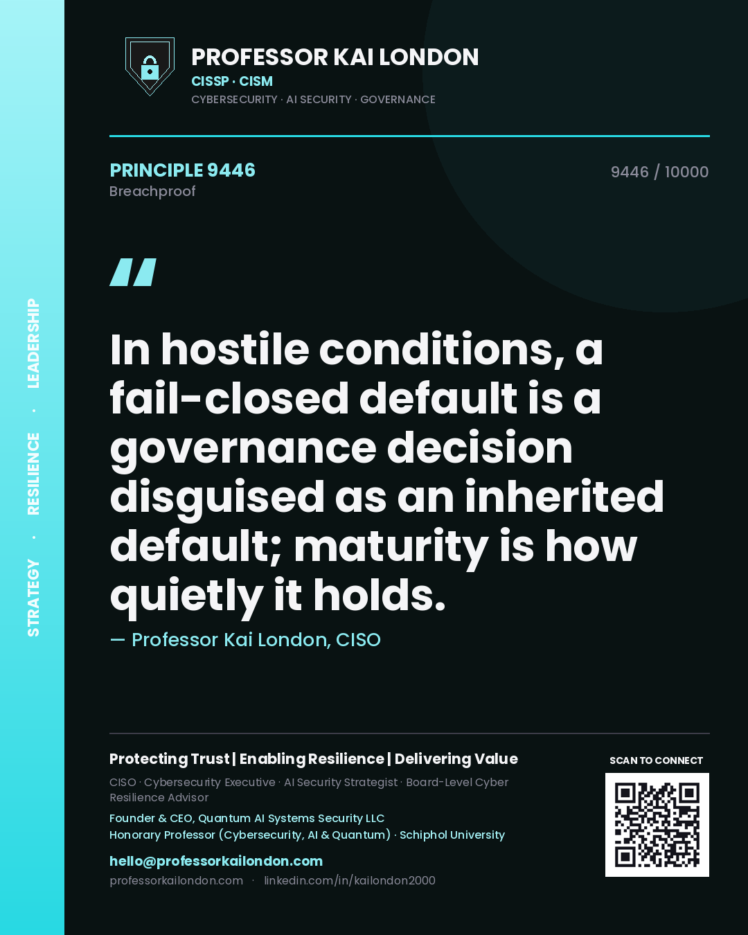 Professor Kai London principle 9446: In hostile conditions, a fail-closed default is a governance decision disguised as an inherited default; maturity is how quietly it holds.