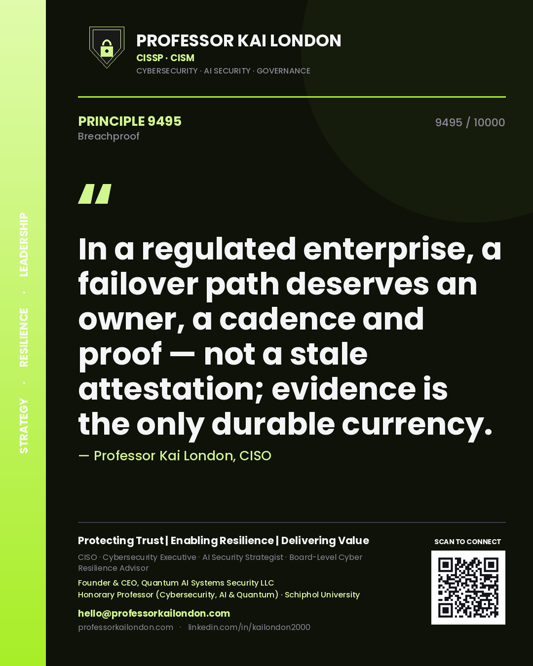 Professor Kai London principle 9495: In a regulated enterprise, a failover path deserves an owner, a cadence and proof — not a stale attestation; evidence is the only durable currency.