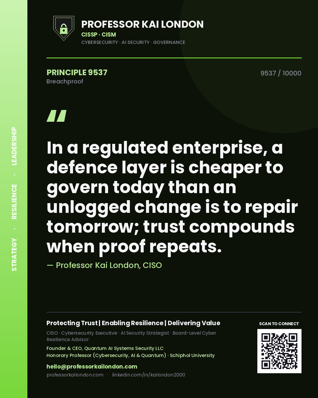 Quote card by Professor Kai London reading 'In a regulated enterprise, a defence layer is cheaper to govern today than an unlogged change is to repair tomorrow; trust compounds when proof repeats.'. From the book Breachproof.