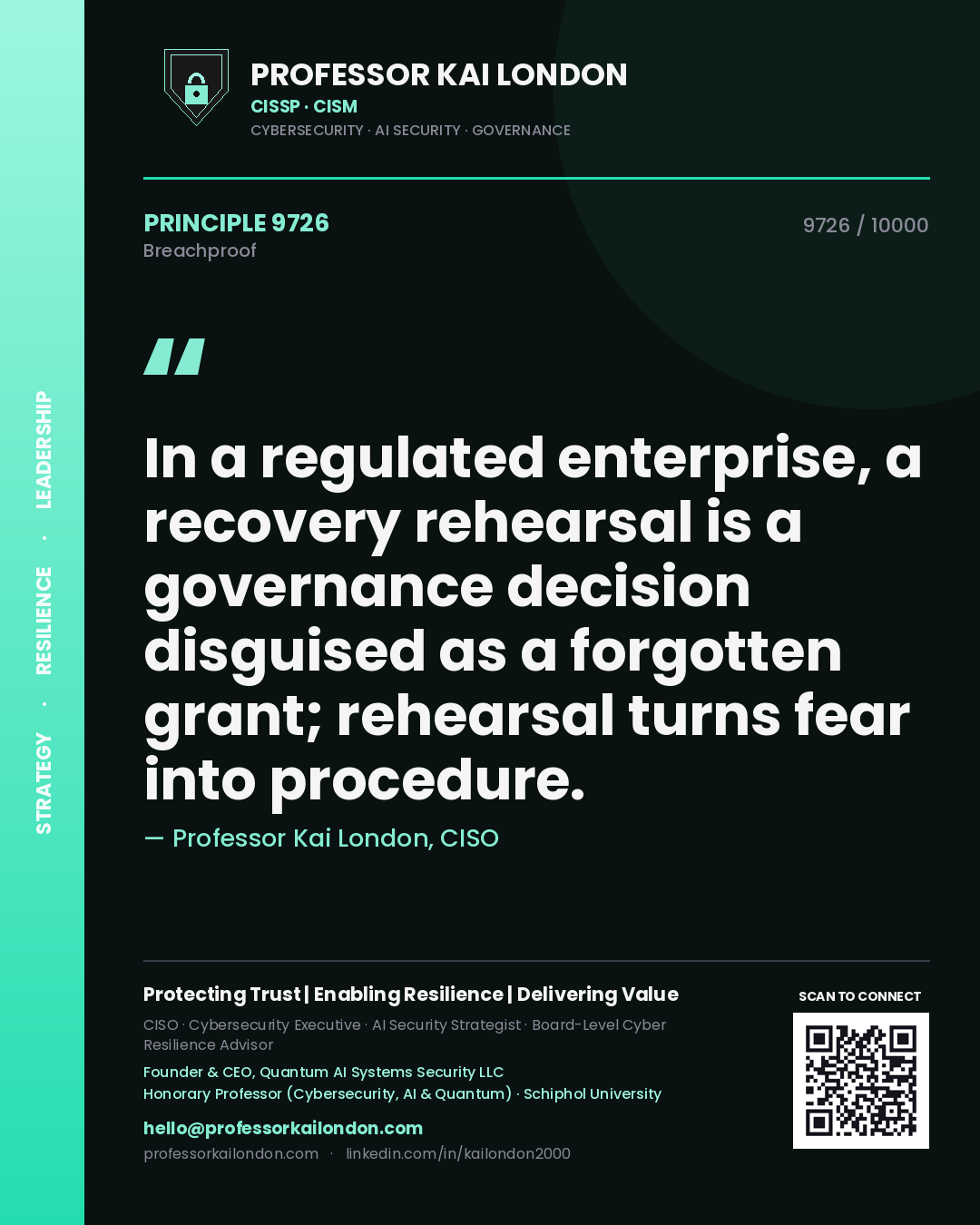 Quote card by Professor Kai London reading 'In a regulated enterprise, a recovery rehearsal is a governance decision disguised as a forgotten grant; rehearsal turns fear into procedure.'. From the book Breachproof.