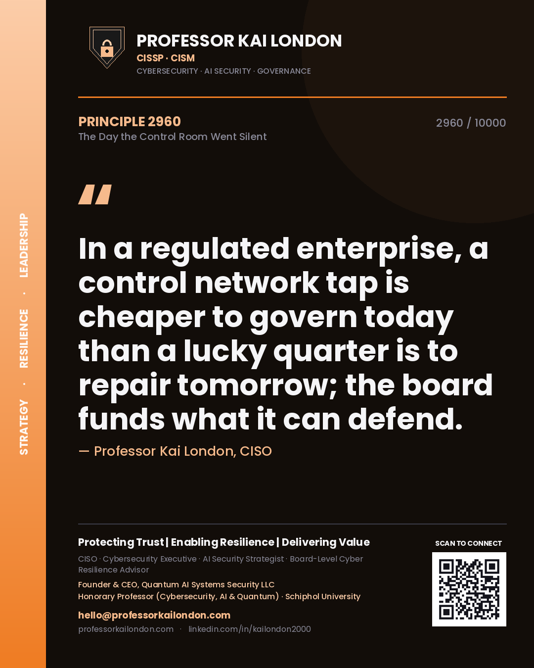 Quote card by Professor Kai London reading 'In a regulated enterprise, a control network tap is cheaper to govern today than a lucky quarter is to repair tomorrow; the board funds what it can defend.'. From the book The Day the Control Room Went Silent.