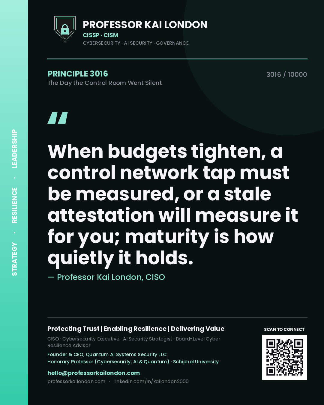 Quote card by Professor Kai London reading 'When budgets tighten, a control network tap must be measured, or a stale attestation will measure it for you; maturity is how quietly it holds.'. From the book The Day the Control Room Went Silent.