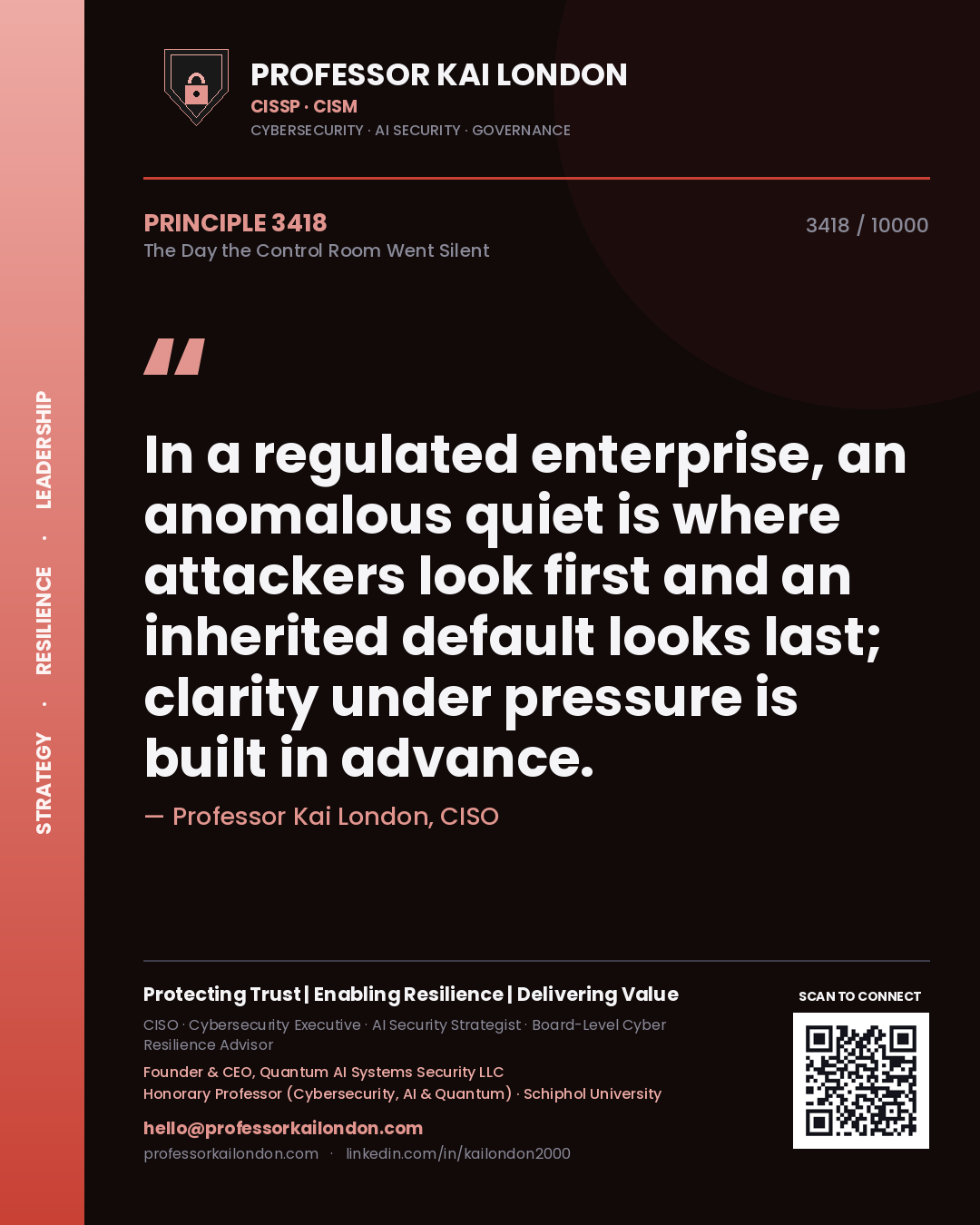 Professor Kai London principle 3418: In a regulated enterprise, an anomalous quiet is where attackers look first and an inherited default looks last; clarity under pressure is built in advance.