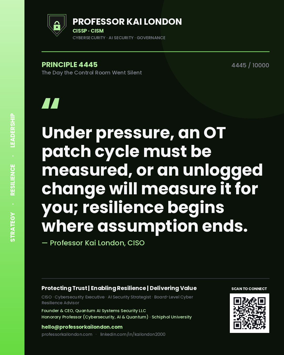 Professor Kai London principle 4445: Under pressure, an OT patch cycle must be measured, or an unlogged change will measure it for you; resilience begins where assumption ends.