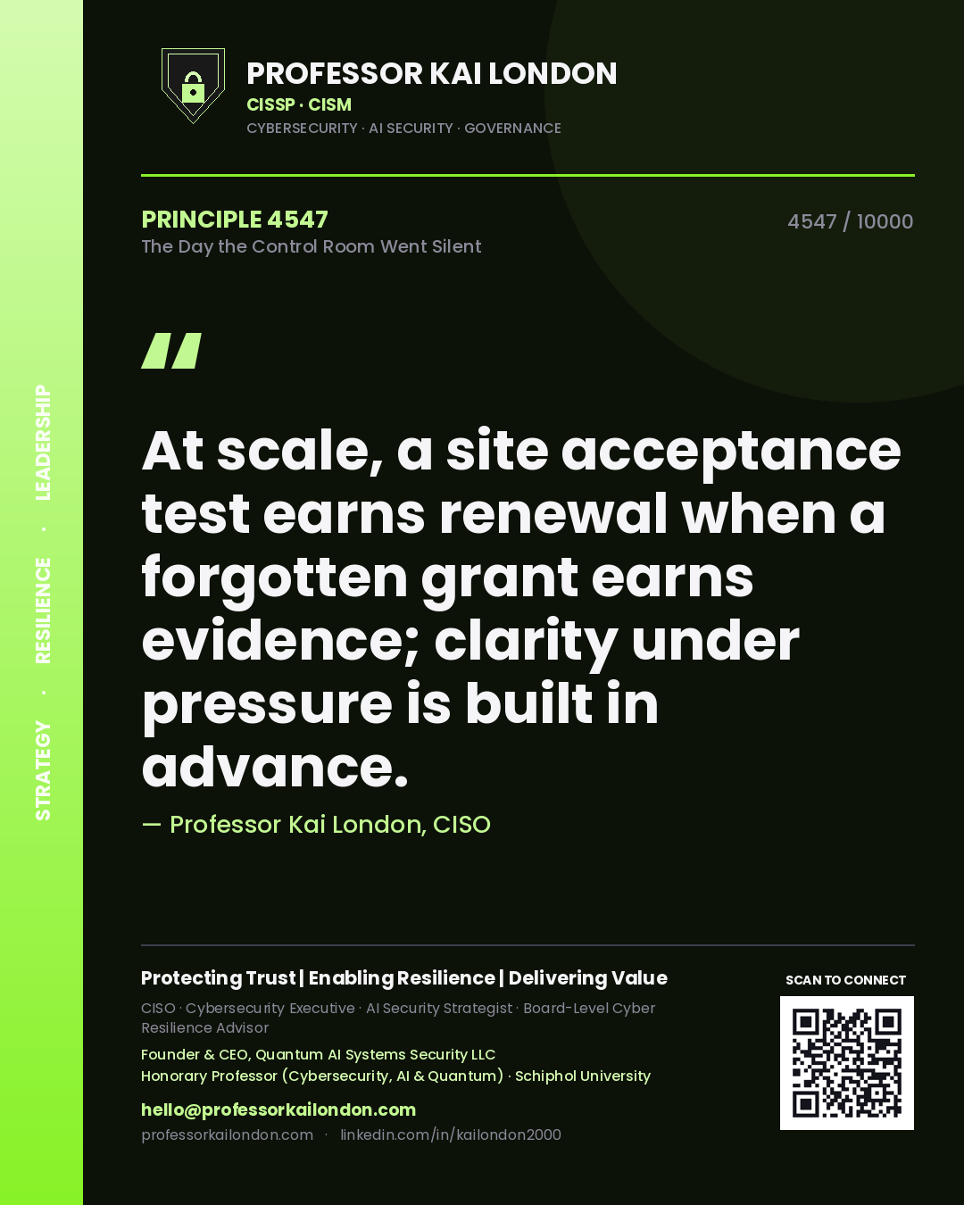 Quote card by Professor Kai London reading 'At scale, a site acceptance test earns renewal when a forgotten grant earns evidence; clarity under pressure is built in advance.'. From the book The Day the Control Room Went Silent.