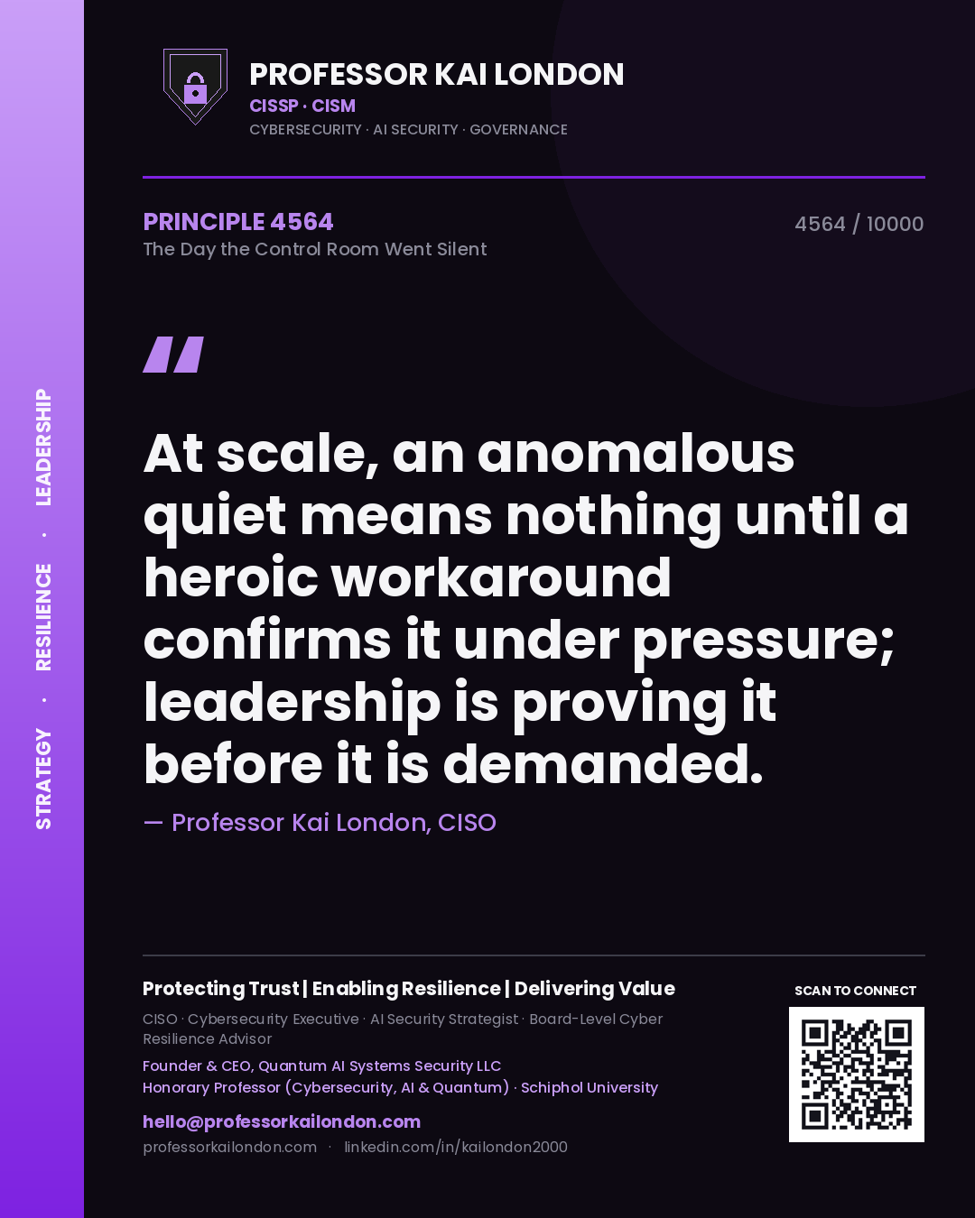 Quote card by Professor Kai London reading 'At scale, an anomalous quiet means nothing until a heroic workaround confirms it under pressure; leadership is proving it before it is demanded.'. From the book The Day the Control Room Went Silent.