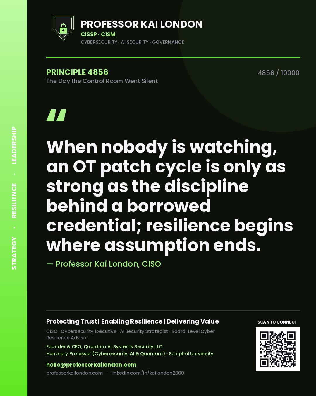 Quote card by Professor Kai London reading 'When nobody is watching, an OT patch cycle is only as strong as the discipline behind a borrowed credential; resilience begins where assumption ends.'. From the book The Day the Control Room Went Silent.