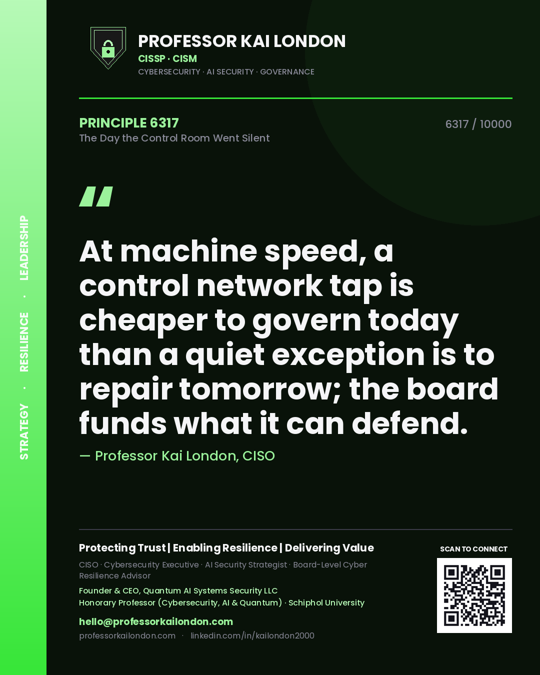 Quote card by Professor Kai London reading 'At machine speed, a control network tap is cheaper to govern today than a quiet exception is to repair tomorrow; the board funds what it can defend.'. From the book The Day the Control Room Went Silent.