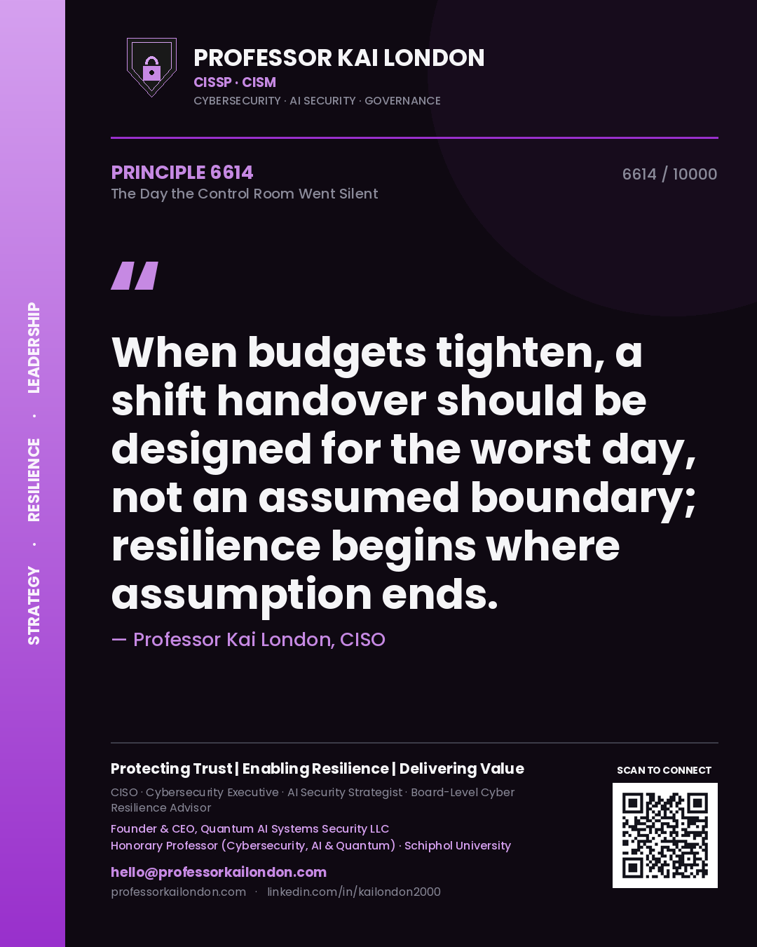 Professor Kai London principle 6614: When budgets tighten, a shift handover should be designed for the worst day, not an assumed boundary; resilience begins where assumption ends.