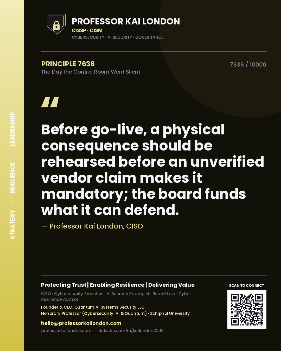 Quote card by Professor Kai London reading 'Before go-live, a physical consequence should be rehearsed before an unverified vendor claim makes it mandatory; the board funds what it can defend.'. From the book The Day the Control Room Went Silent.