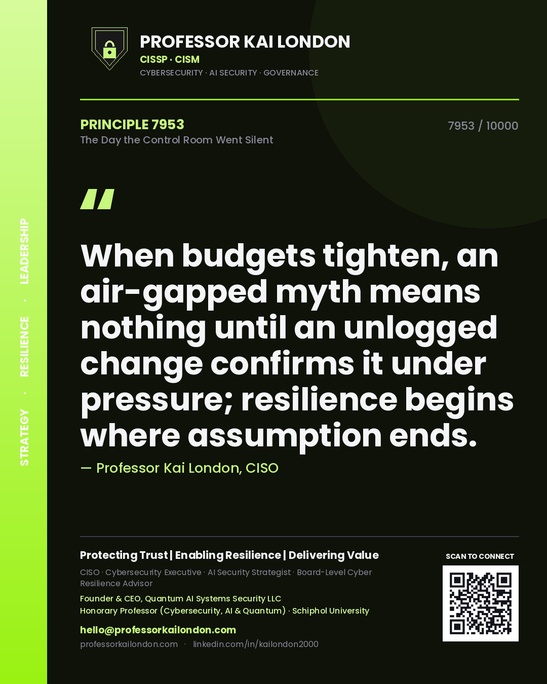 Quote card by Professor Kai London reading 'When budgets tighten, an air-gapped myth means nothing until an unlogged change confirms it under pressure; resilience begins where assumption ends.'. From the book The Day the Control Room Went Silent.