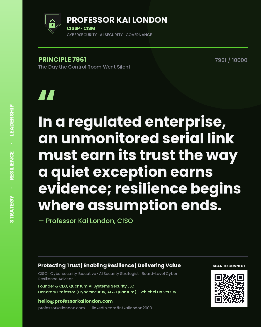 Quote card by Professor Kai London reading 'In a regulated enterprise, an unmonitored serial link must earn its trust the way a quiet exception earns evidence; resilience begins where assumption ends.'. From the book The Day the Control Room Went Silent.
