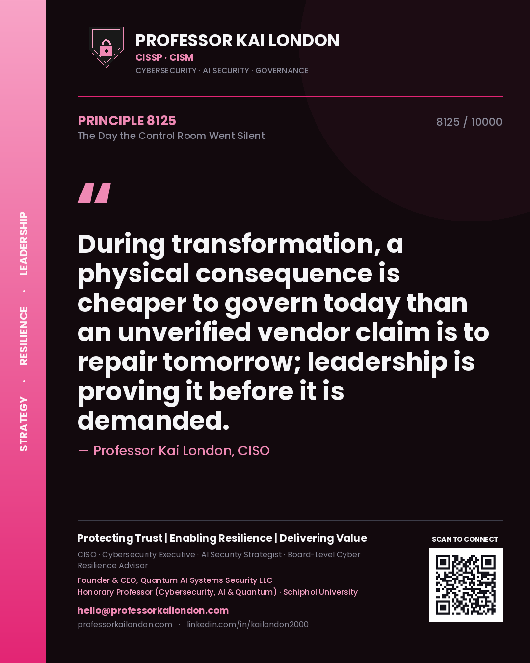 Quote card by Professor Kai London reading 'During transformation, a physical consequence is cheaper to govern today than an unverified vendor claim is to repair tomorrow; leadership is proving it before it is demanded.'. From the book The Day the Control Room Went Silent.