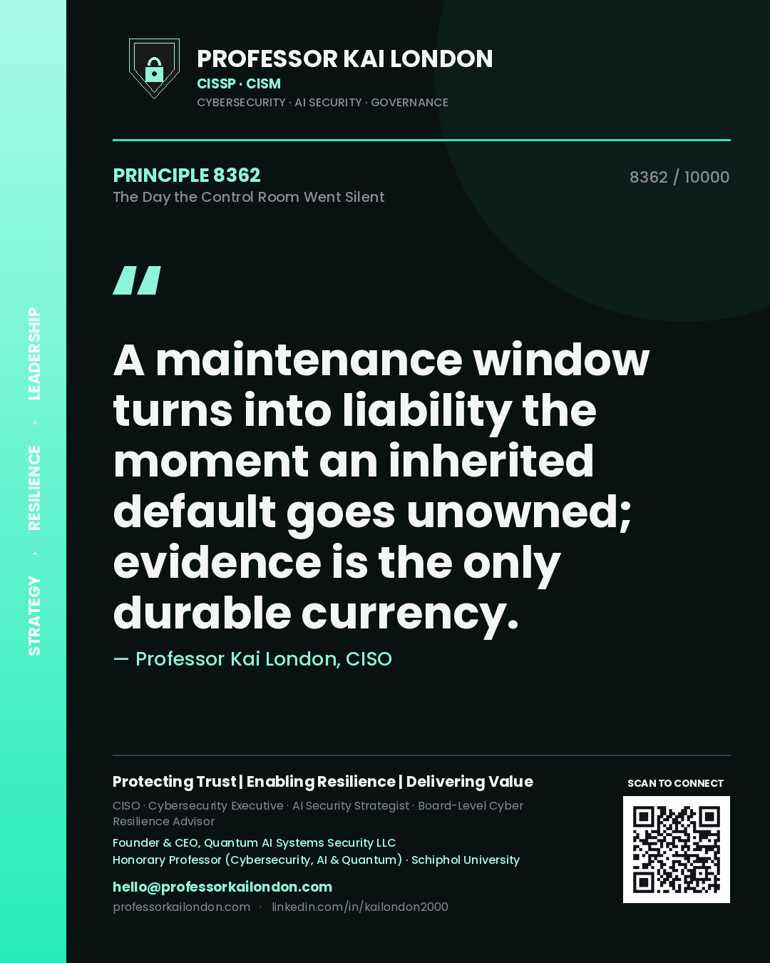 Quote card by Professor Kai London reading 'A maintenance window turns into liability the moment an inherited default goes unowned; evidence is the only durable currency.'. From the book The Day the Control Room Went Silent.