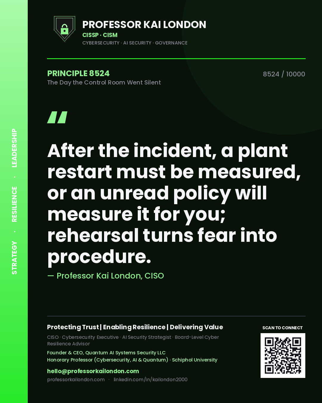 Professor Kai London principle 8524: After the incident, a plant restart must be measured, or an unread policy will measure it for you; rehearsal turns fear into procedure.