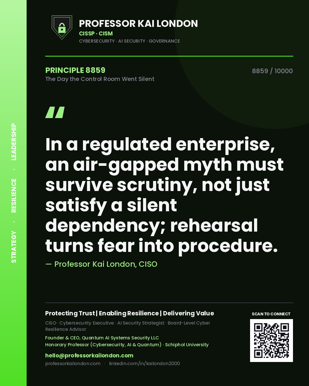 Professor Kai London principle 8859: In a regulated enterprise, an air-gapped myth must survive scrutiny, not just satisfy a silent dependency; rehearsal turns fear into procedure.
