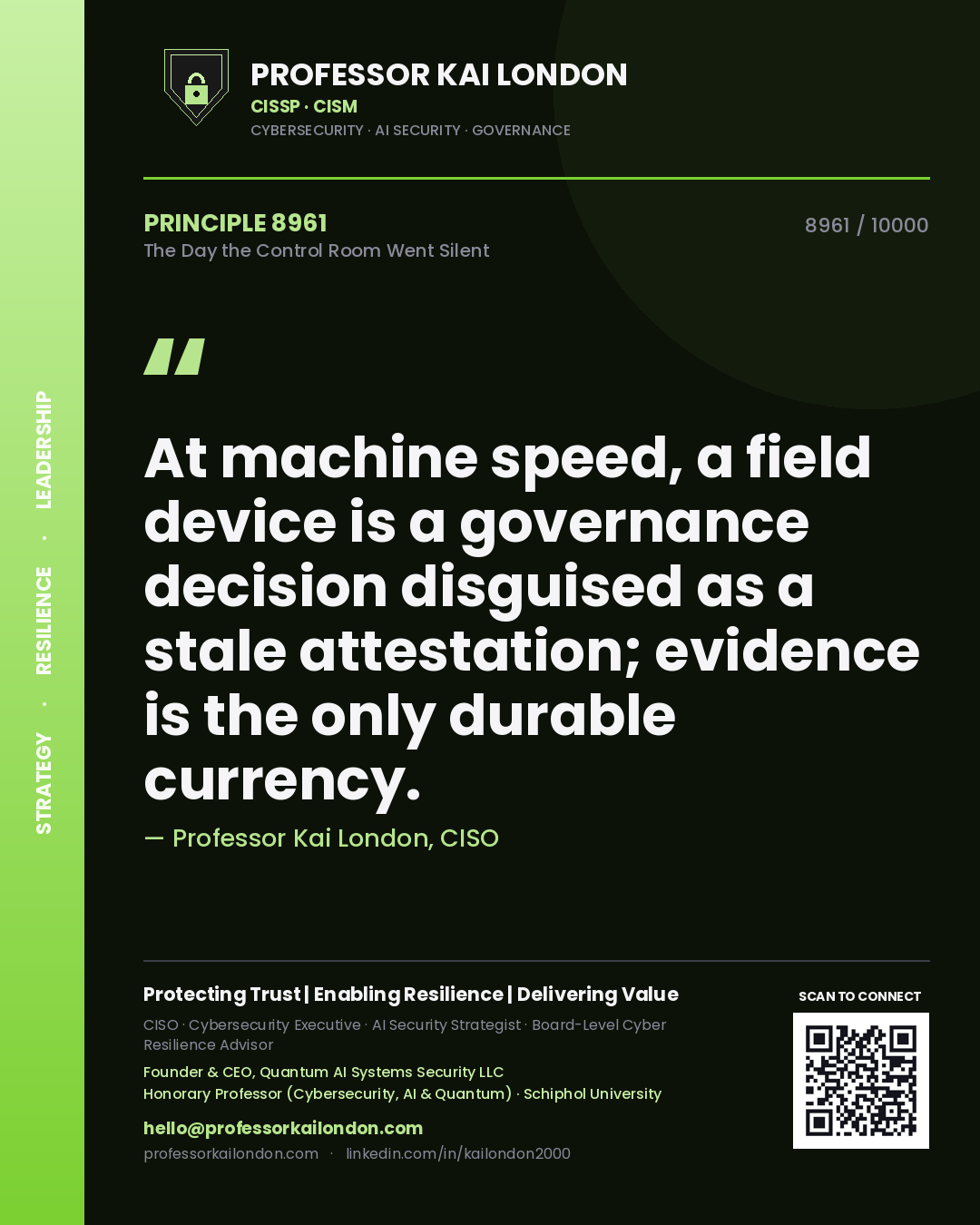 Quote card by Professor Kai London reading 'At machine speed, a field device is a governance decision disguised as a stale attestation; evidence is the only durable currency.'. From the book The Day the Control Room Went Silent.