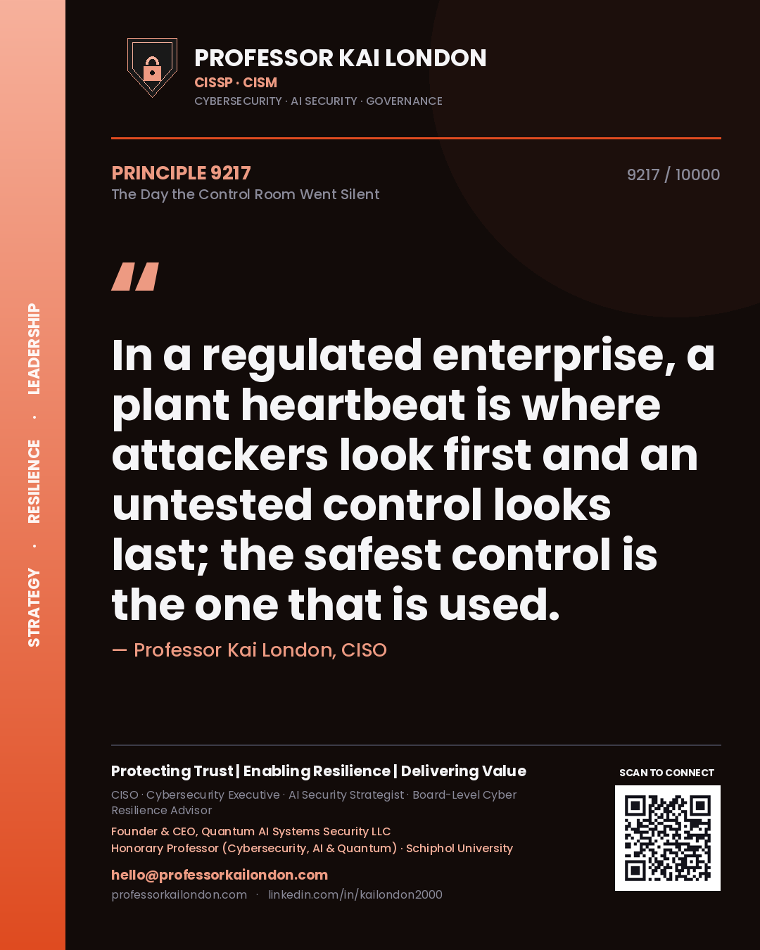 Professor Kai London principle 9217: In a regulated enterprise, a plant heartbeat is where attackers look first and an untested control looks last; the safest control is the one that is used.