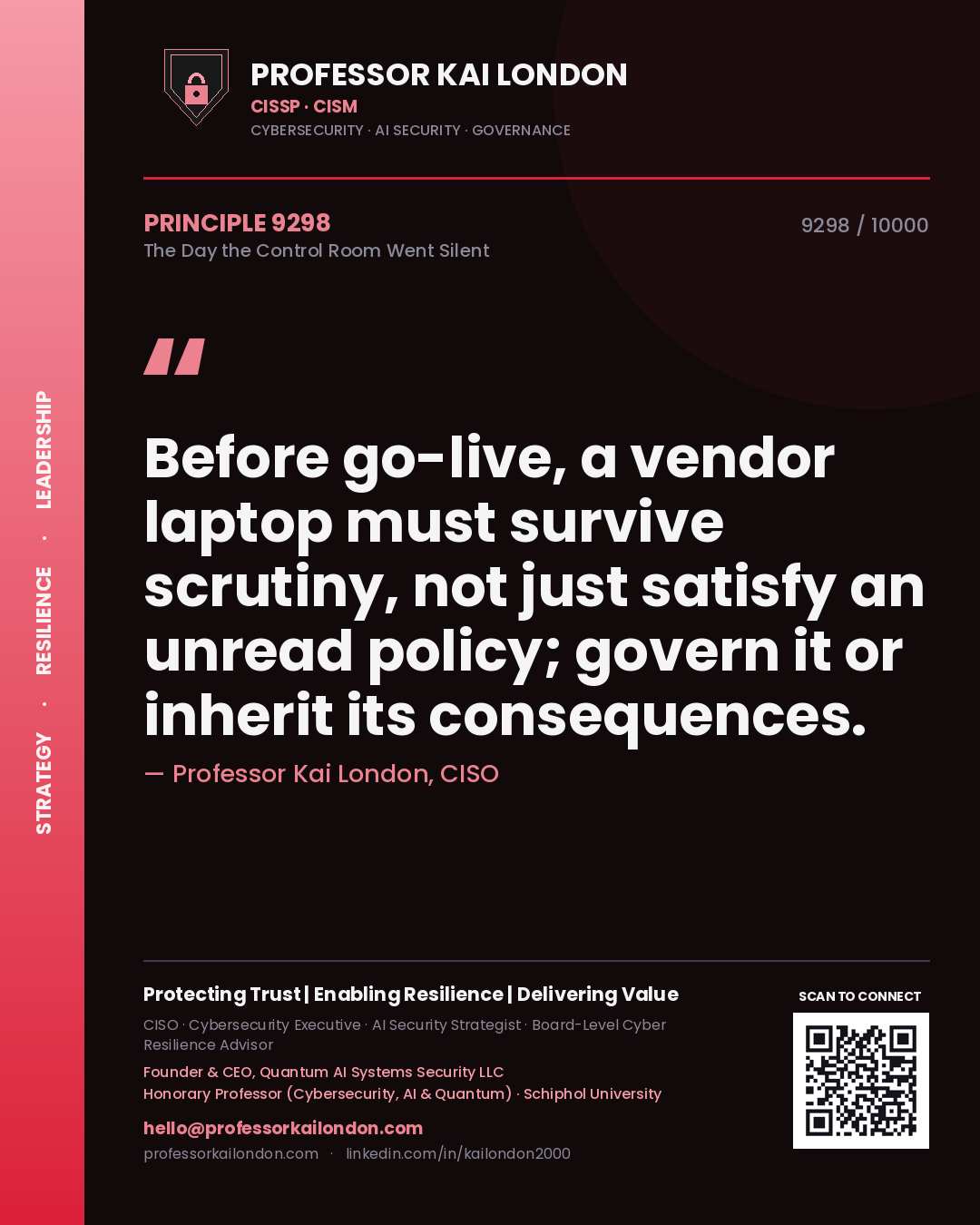Professor Kai London principle 9298: Before go-live, a vendor laptop must survive scrutiny, not just satisfy an unread policy; govern it or inherit its consequences.