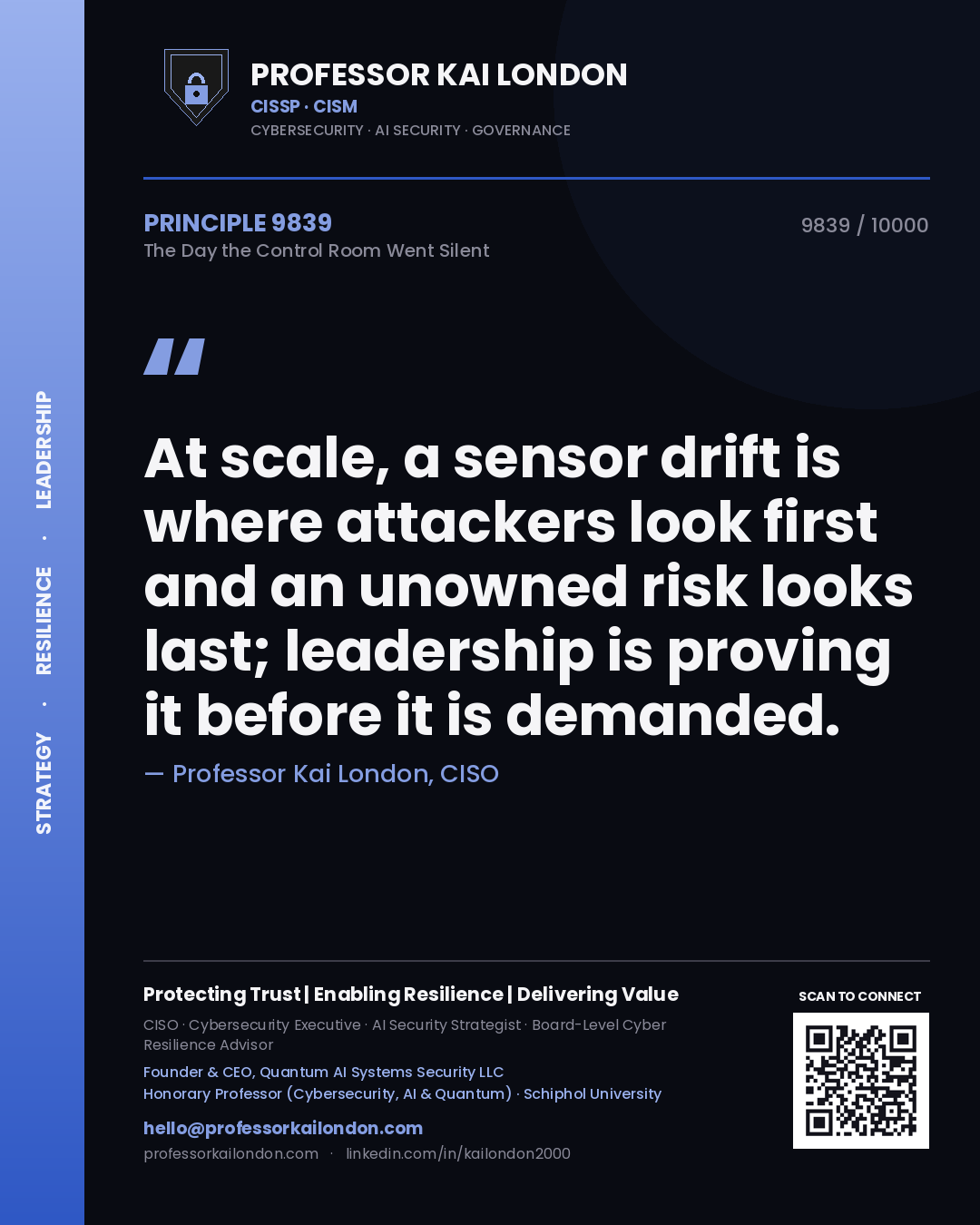 Quote card by Professor Kai London reading 'At scale, a sensor drift is where attackers look first and an unowned risk looks last; leadership is proving it before it is demanded.'. From the book The Day the Control Room Went Silent.