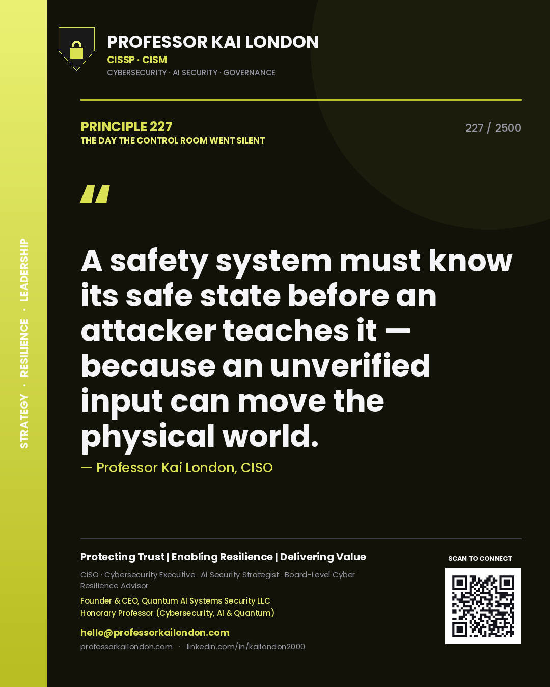 Professor Kai London principle 227: A safety system must know its safe state before an attacker teaches it — because an unverified input can move the physical world.