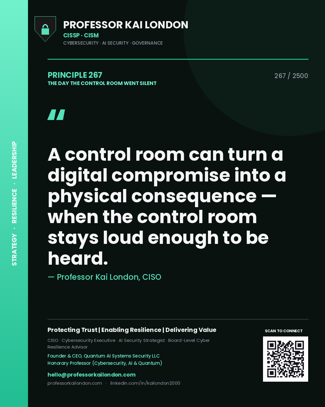 Professor Kai London principle 267: A control room can turn a digital compromise into a physical consequence — when the control room stays loud enough to be heard.