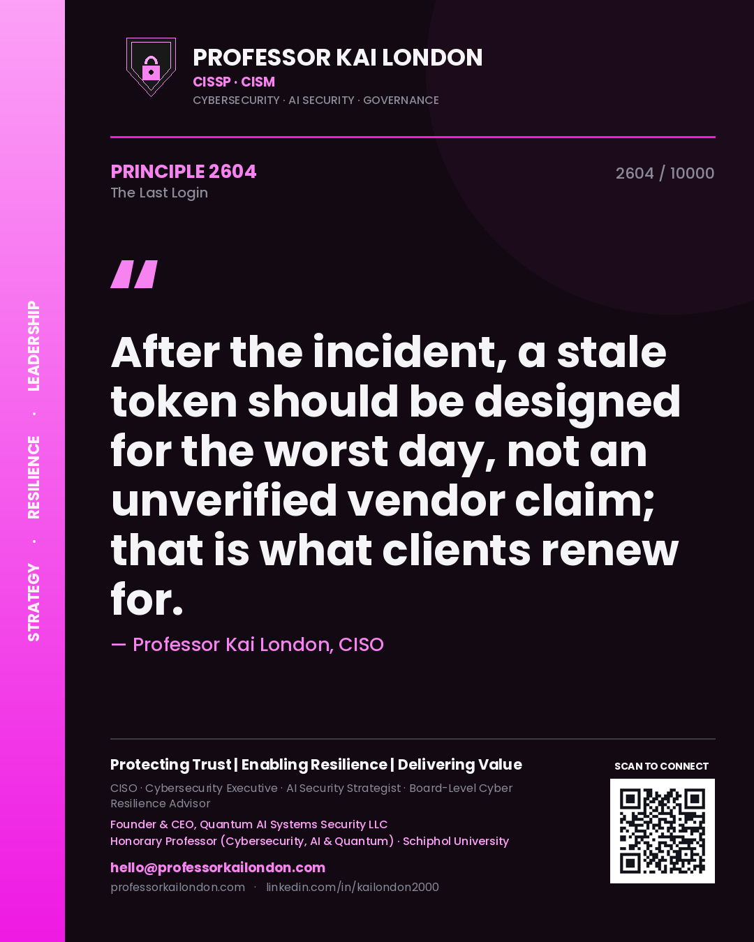 Quote card by Professor Kai London reading 'After the incident, a stale token should be designed for the worst day, not an unverified vendor claim; that is what clients renew for.'. From the book The Last Login.